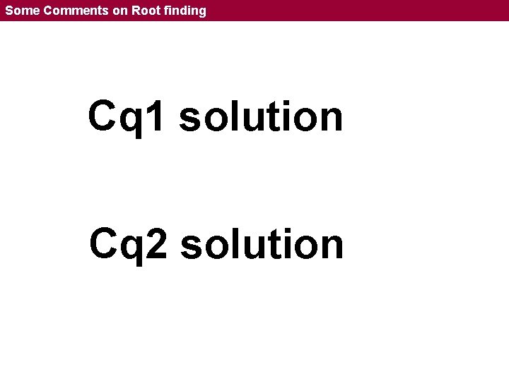 Some Comments on Root finding Cq 1 solution Cq 2 solution 