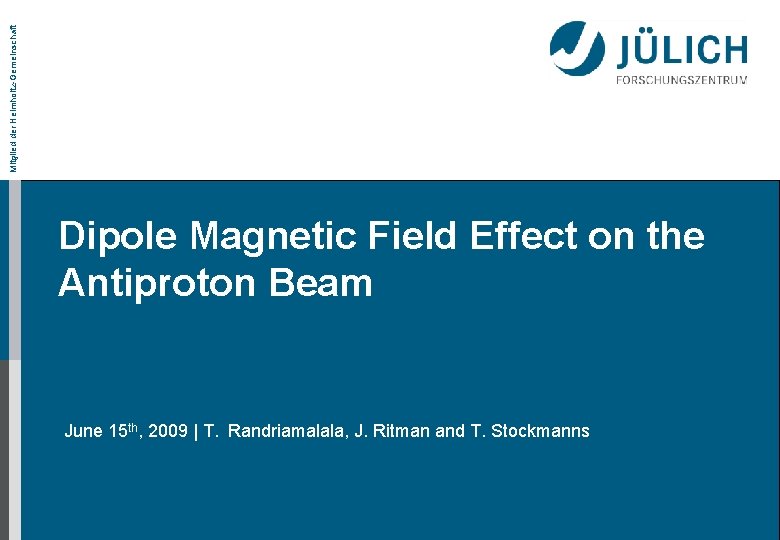 Mitglied der Helmholtz-Gemeinschaft Dipole Magnetic Field Effect on the Antiproton Beam June 15 th,