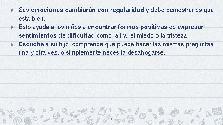 ● Sus emociones cambiarán con regularidad y debe demostrarles que está bien. ● Esto