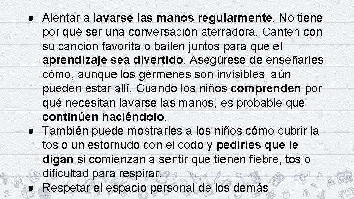 ● Alentar a lavarse las manos regularmente. No tiene por qué ser una conversación