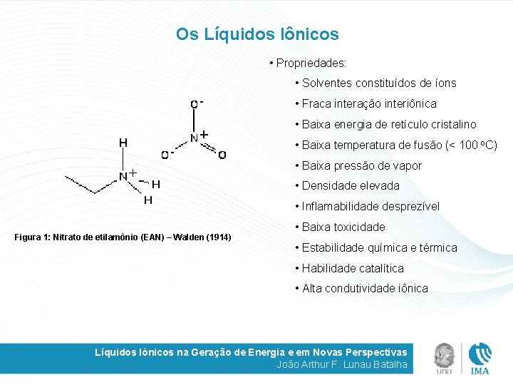 Os Líquidos Iônicos • Propriedades: • Solventes constituídos de íons • Fraca interação interiônica