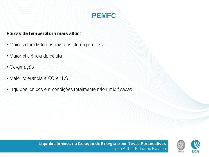 PEMFC Faixas de temperatura mais altas: • Maior velocidade das reações eletroquímicas • Maior