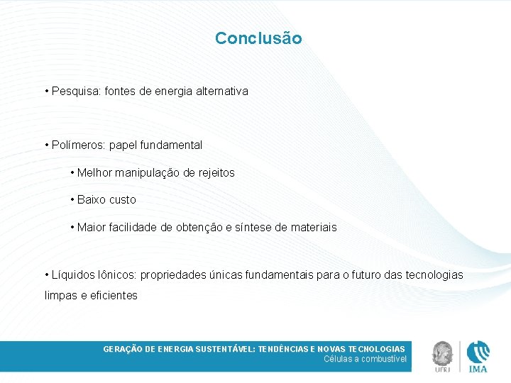 Conclusão • Pesquisa: fontes de energia alternativa • Polímeros: papel fundamental • Melhor manipulação