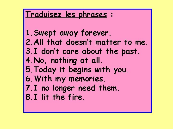 Traduisez les phrases : 1. Swept away forever. 2. All that doesn’t matter to