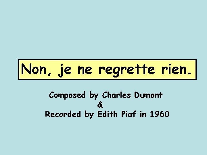 Non, je ne regrette rien. Composed by Charles Dumont & Recorded by Edith Piaf