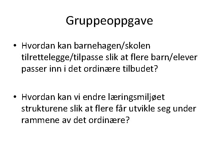 Gruppeoppgave • Hvordan kan barnehagen/skolen tilrettelegge/tilpasse slik at flere barn/elever passer inn i det