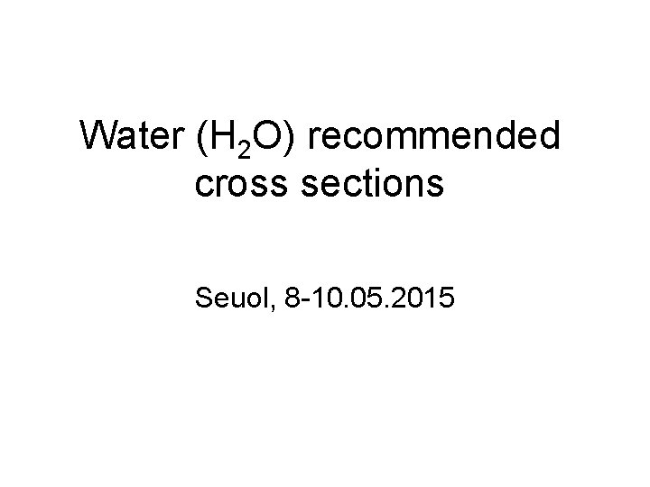 Water H 2 O recommended cross sections Seuol