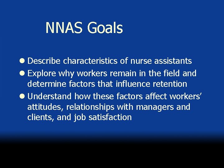 NNAS Goals l Describe characteristics of nurse assistants l Explore why workers remain in