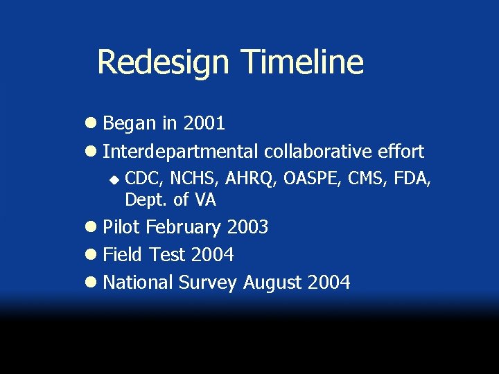 Redesign Timeline l Began in 2001 l Interdepartmental collaborative effort u CDC, NCHS, AHRQ,