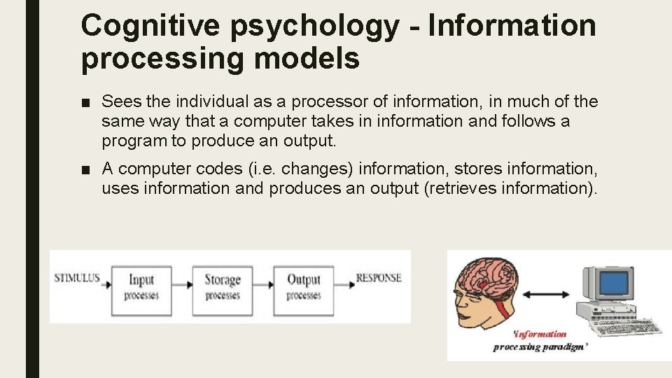 Cognitive psychology - Information processing models ■ Sees the individual as a processor of