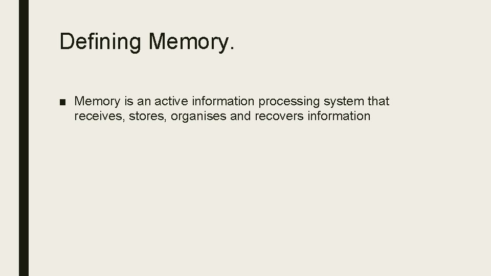 Defining Memory. ■ Memory is an active information processing system that receives, stores, organises