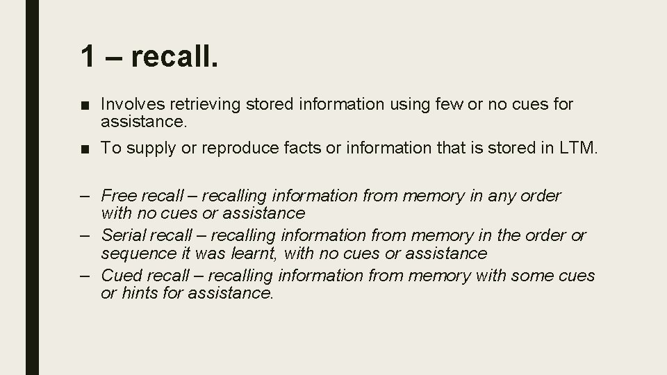 1 – recall. ■ Involves retrieving stored information using few or no cues for