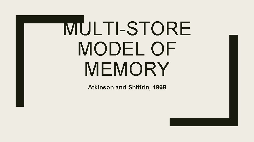 MULTI-STORE MODEL OF MEMORY Atkinson and Shiffrin, 1968 