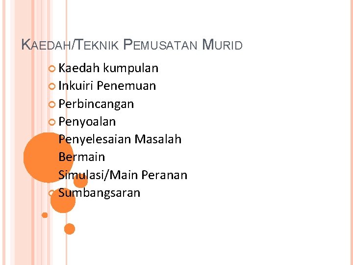 KAEDAH/TEKNIK PEMUSATAN MURID Kaedah kumpulan Inkuiri Penemuan Perbincangan Penyoalan Penyelesaian Masalah Bermain Simulasi/Main Peranan