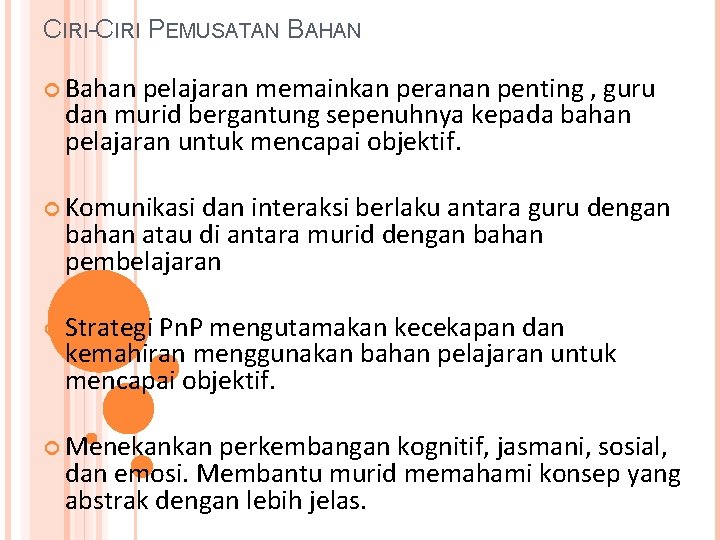 CIRI-CIRI PEMUSATAN BAHAN Bahan pelajaran memainkan peranan penting , guru dan murid bergantung sepenuhnya