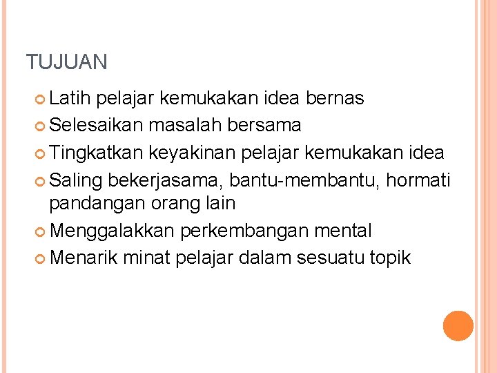 TUJUAN Latih pelajar kemukakan idea bernas Selesaikan masalah bersama Tingkatkan keyakinan pelajar kemukakan idea