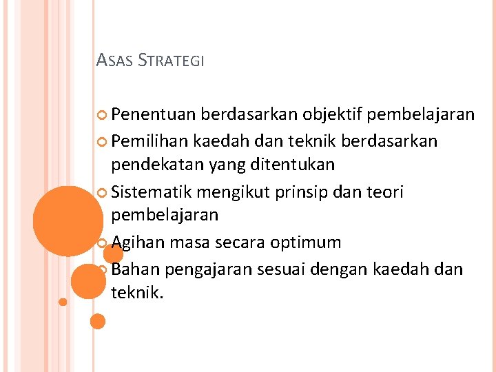 ASAS STRATEGI Penentuan berdasarkan objektif pembelajaran Pemilihan kaedah dan teknik berdasarkan pendekatan yang ditentukan