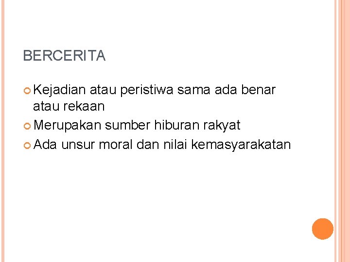 BERCERITA Kejadian atau peristiwa sama ada benar atau rekaan Merupakan sumber hiburan rakyat Ada