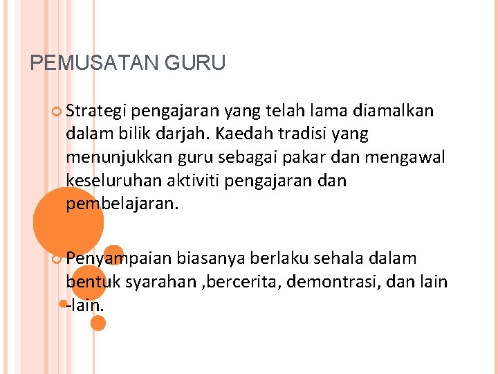 PEMUSATAN GURU Strategi pengajaran yang telah lama diamalkan dalam bilik darjah. Kaedah tradisi yang