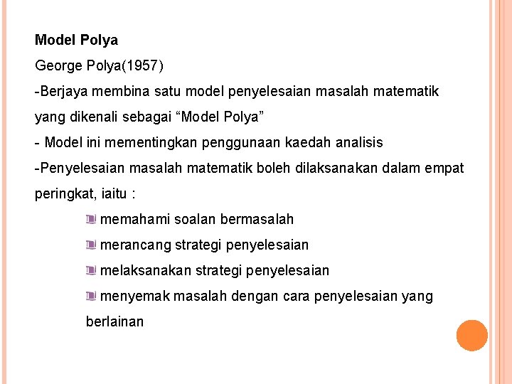 Model Polya George Polya(1957) -Berjaya membina satu model penyelesaian masalah matematik yang dikenali sebagai