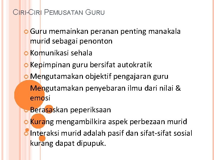 CIRI-CIRI PEMUSATAN GURU Guru memainkan peranan penting manakala murid sebagai penonton Komunikasi sehala Kepimpinan