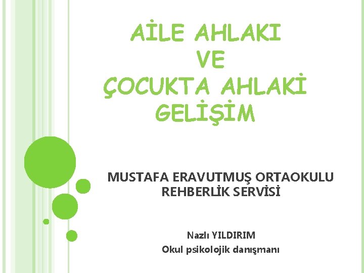 AİLE AHLAKI VE ÇOCUKTA AHLAKİ GELİŞİM MUSTAFA ERAVUTMUŞ ORTAOKULU REHBERLİK SERVİSİ Nazlı YILDIRIM Okul