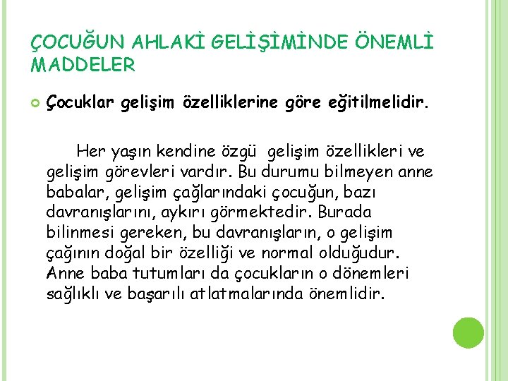 ÇOCUĞUN AHLAKİ GELİŞİMİNDE ÖNEMLİ MADDELER Çocuklar gelişim özelliklerine göre eğitilmelidir. Her yaşın kendine özgü