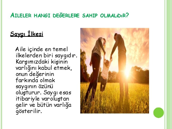 AILELER HANGI DEĞERLERE SAHIP OLMALıDıR? Saygı İlkesi Aile içinde en temel ilkelerden biri saygıdır.