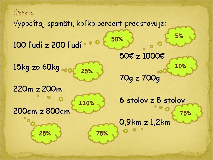 Úloha 5: Vypočítaj spamäti, koľko percent predstavuje: 50% 100 ľudí z 200 ľudí 5%