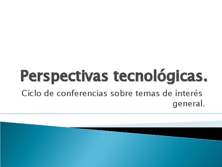 Perspectivas tecnológicas. Ciclo de conferencias sobre temas de interés general. 