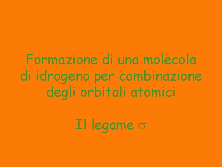 Formazione di una molecola di idrogeno per combinazione degli orbitali atomici Il legame s