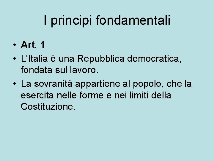 I principi fondamentali • Art. 1 • L'Italia è una Repubblica democratica, fondata sul