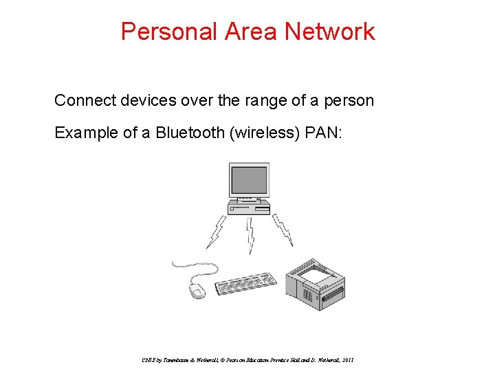 Personal Area Network Connect devices over the range of a person Example of a