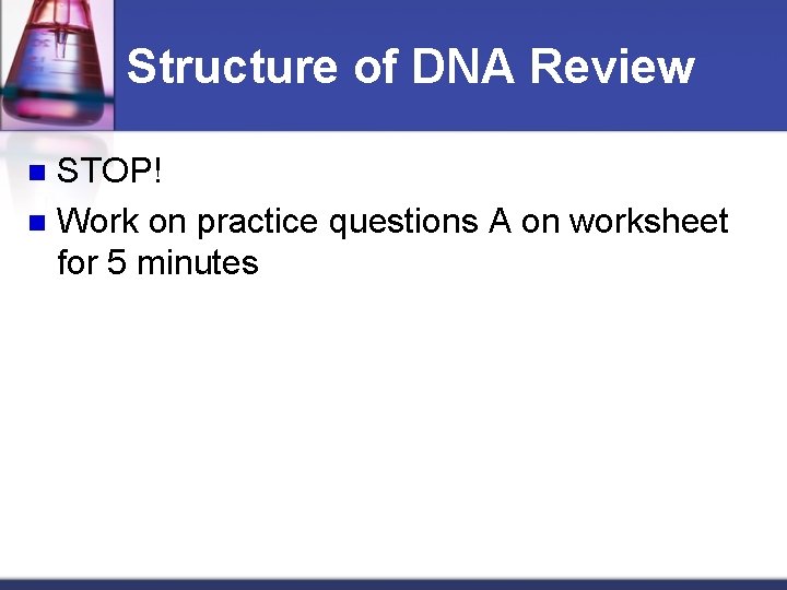 Structure of DNA Review STOP! n Work on practice questions A on worksheet for