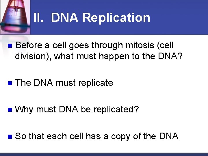 II. DNA Replication n Before a cell goes through mitosis (cell division), what must