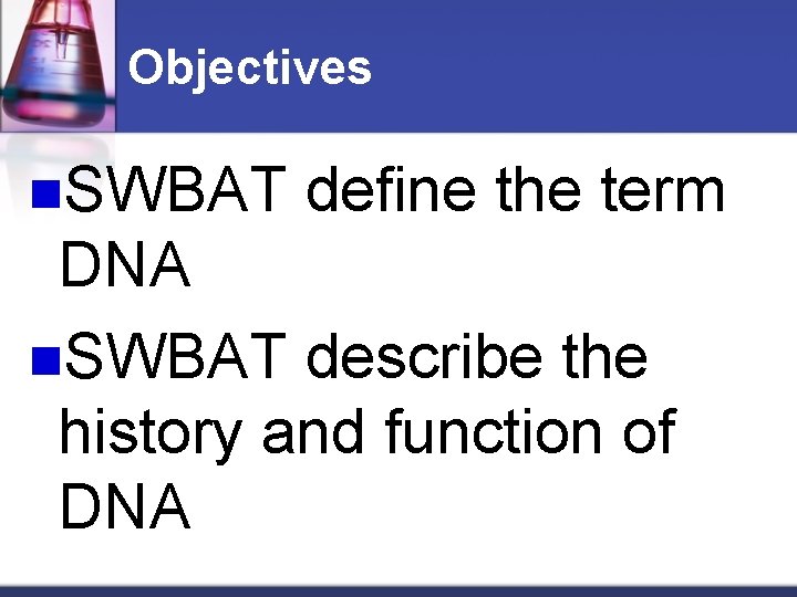 Objectives n. SWBAT define the term DNA n. SWBAT describe the history and function