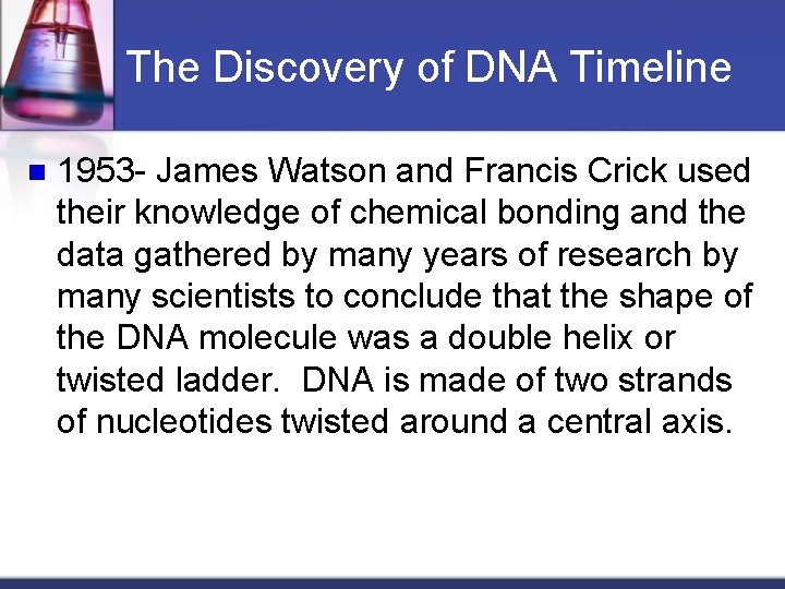 The Discovery of DNA Timeline n 1953 - James Watson and Francis Crick used
