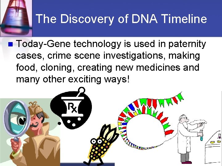The Discovery of DNA Timeline n Today-Gene technology is used in paternity cases, crime