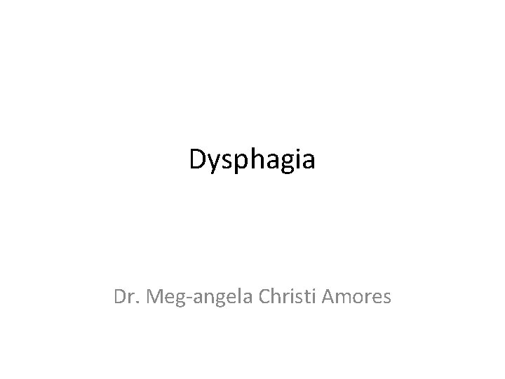Dysphagia Dr. Meg-angela Christi Amores 