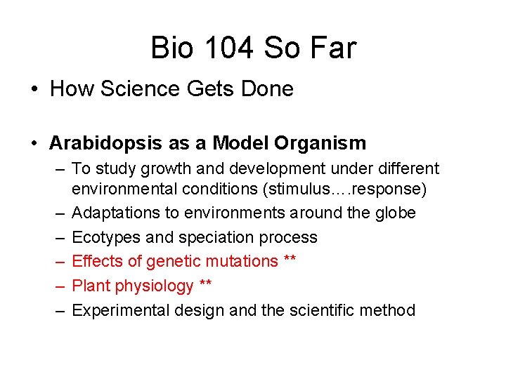 Bio 104 So Far • How Science Gets Done • Arabidopsis as a Model