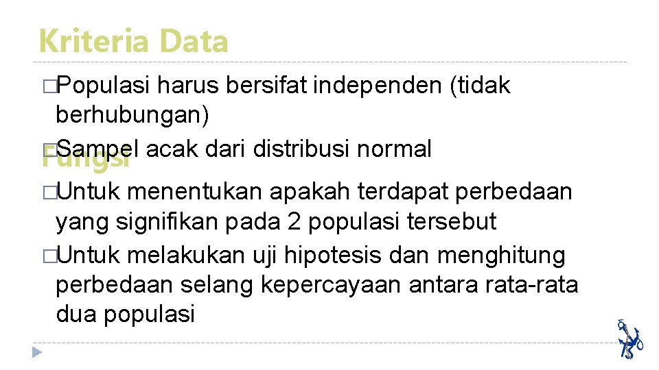 Kriteria Data �Populasi harus bersifat independen (tidak berhubungan) �Sampel acak dari distribusi normal Fungsi