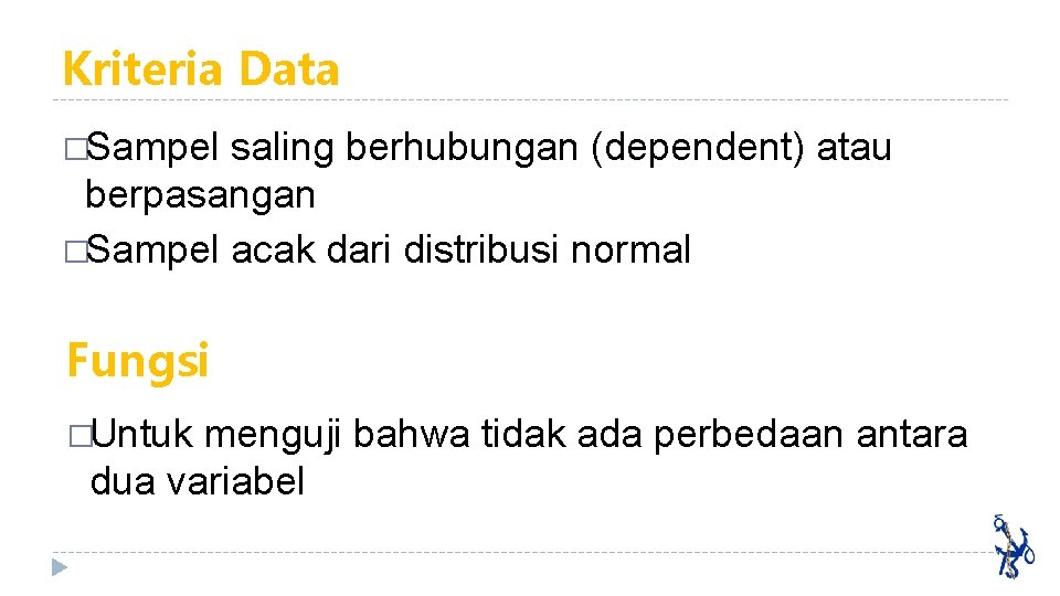 Kriteria Data �Sampel saling berhubungan (dependent) atau berpasangan �Sampel acak dari distribusi normal Fungsi
