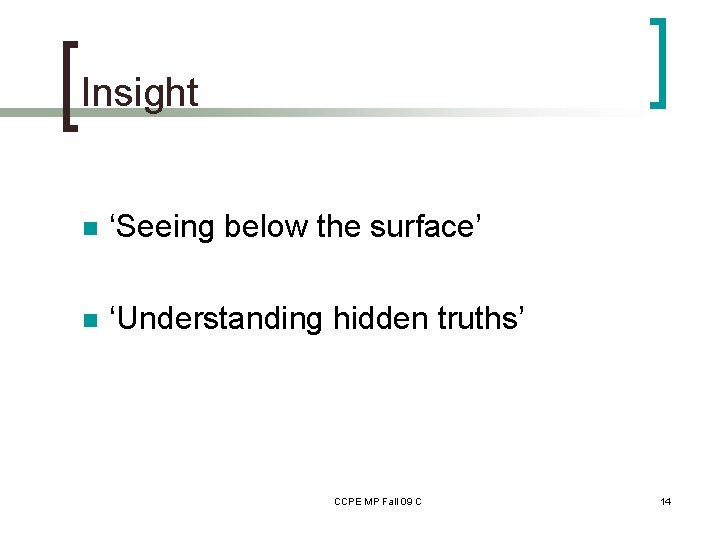 Insight n ‘Seeing below the surface’ n ‘Understanding hidden truths’ CCPE MP Fall 09