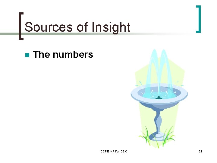 Sources of Insight n The numbers CCPE MP Fall 09 C 21 