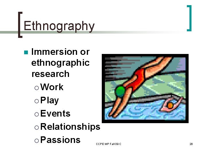 Ethnography n Immersion or ethnographic research ¡ Work ¡ Play ¡ Events ¡ Relationships