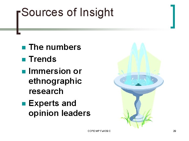 Sources of Insight n n The numbers Trends Immersion or ethnographic research Experts and