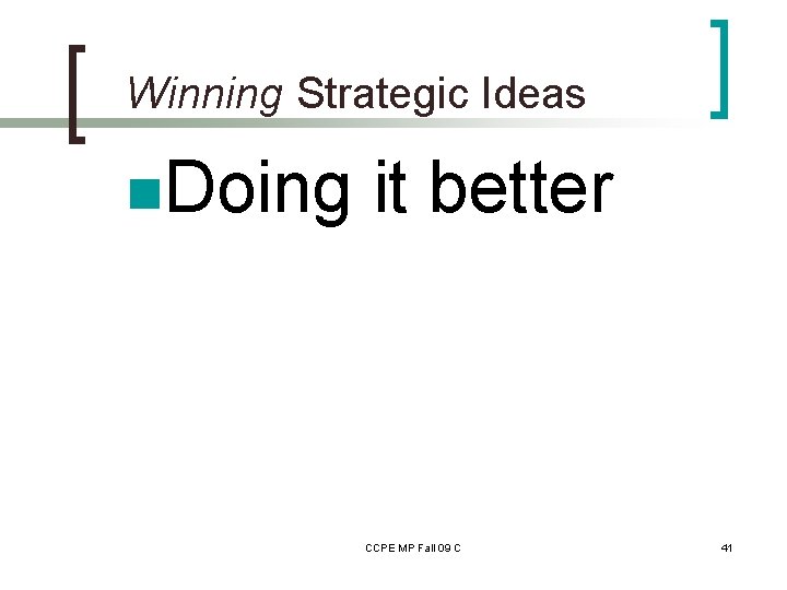 Winning Strategic Ideas n. Doing it better CCPE MP Fall 09 C 41 
