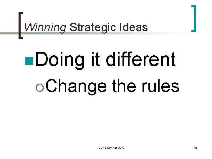 Winning Strategic Ideas n. Doing it different ¡Change the rules CCPE MP Fall 09