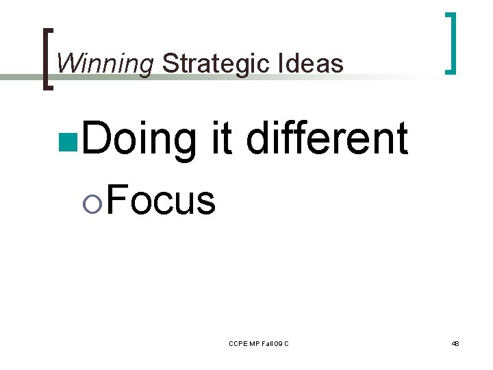 Winning Strategic Ideas n. Doing it different ¡Focus CCPE MP Fall 09 C 48