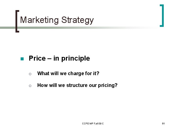 Marketing Strategy n Price – in principle ¡ What will we charge for it?